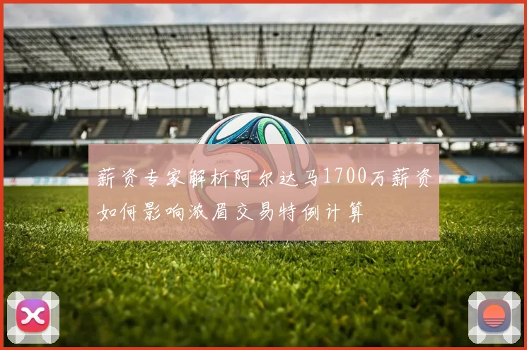 薪资专家解析阿尔达马1700万薪资如何影响浓眉交易特例计算