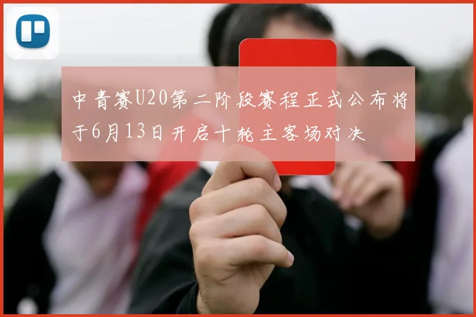 中青赛U20第二阶段赛程正式公布将于6月13日开启十轮主客场对决
